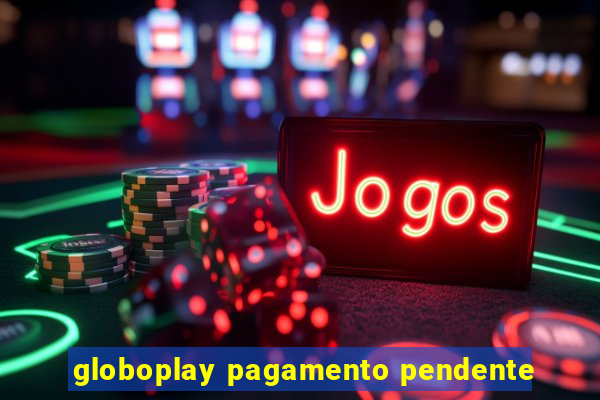 globoplay pagamento pendente